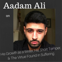 Aadam Ali on His Growth as a Writer, His Short Temper, & The Virtue Found in Suffering