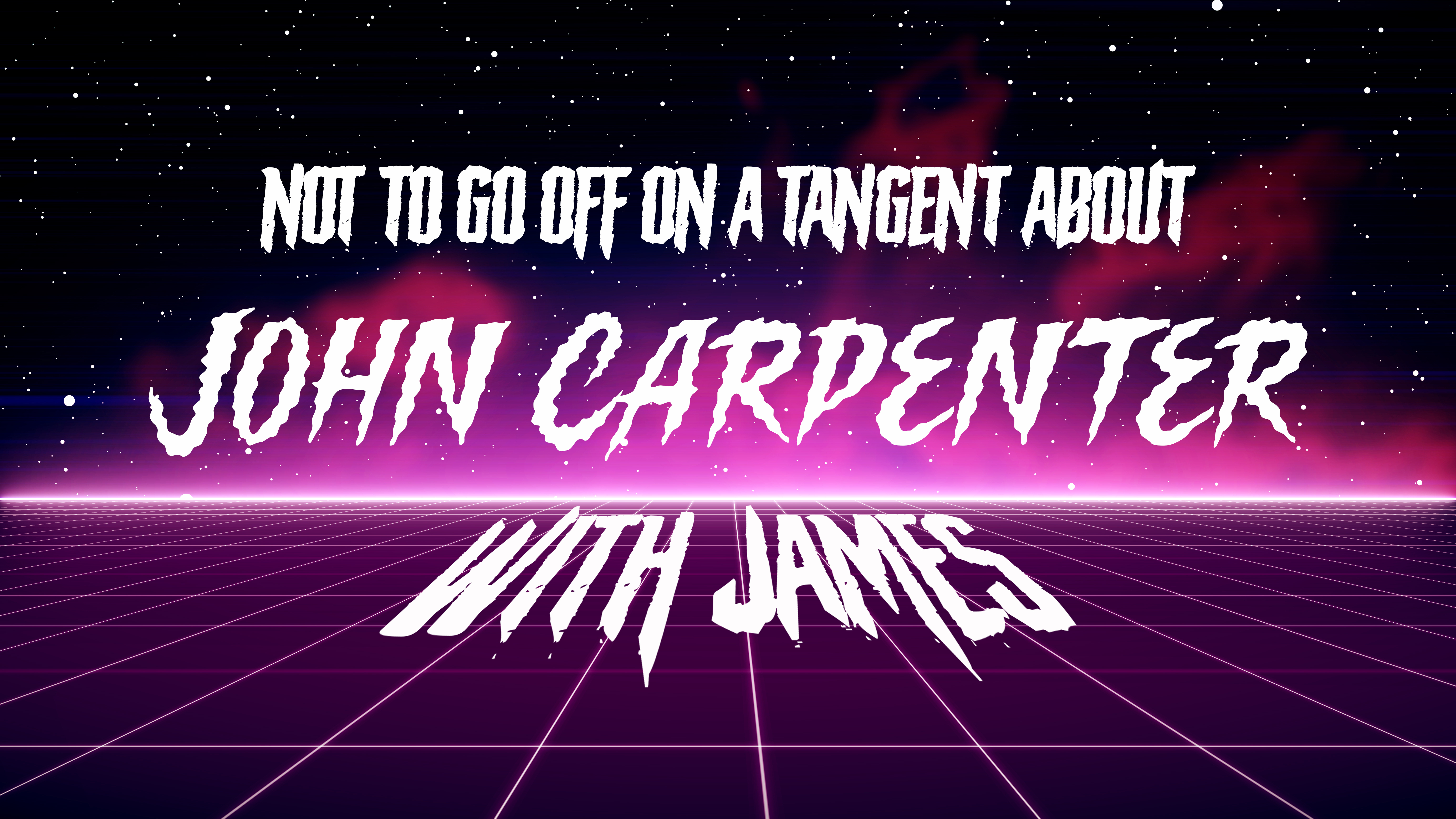 Not to Go Off On a Tangent About John Carpenter - Episode 1 (Featuring James!)