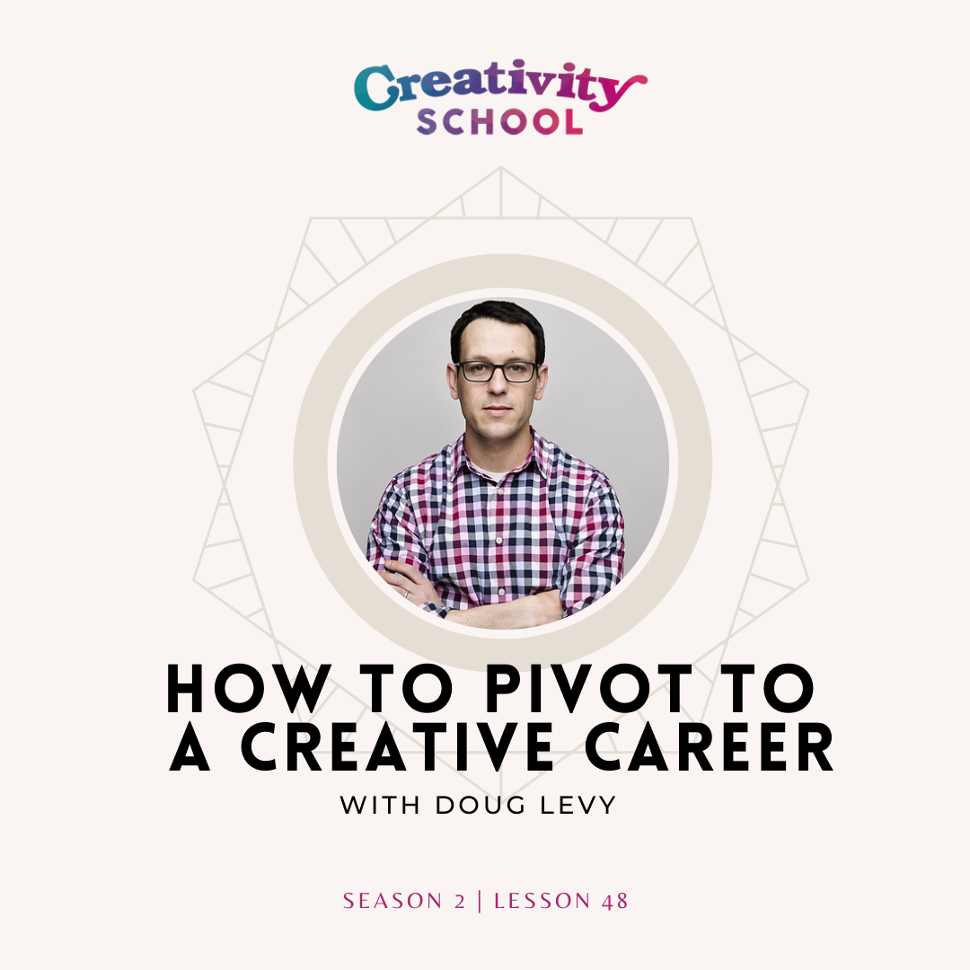 Lesson 48 - How to Pivot to a Creative Career with Doug Levy