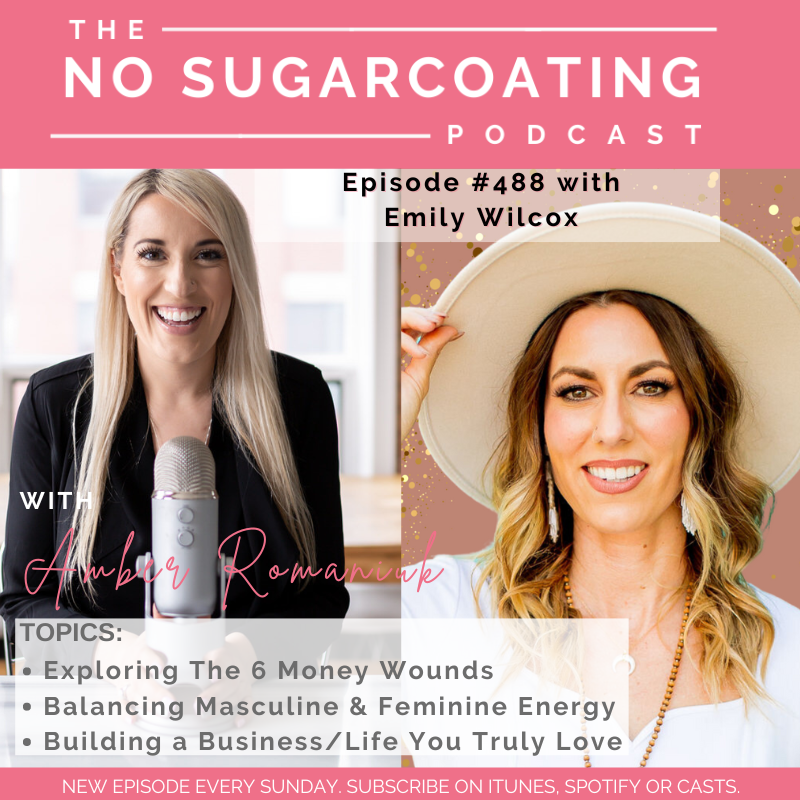 #488 Exploring The 6 Money Wounds, Balancing Masculine & Feminine Energy & Building a Business/Life You Truly Love With Emily Wilcox