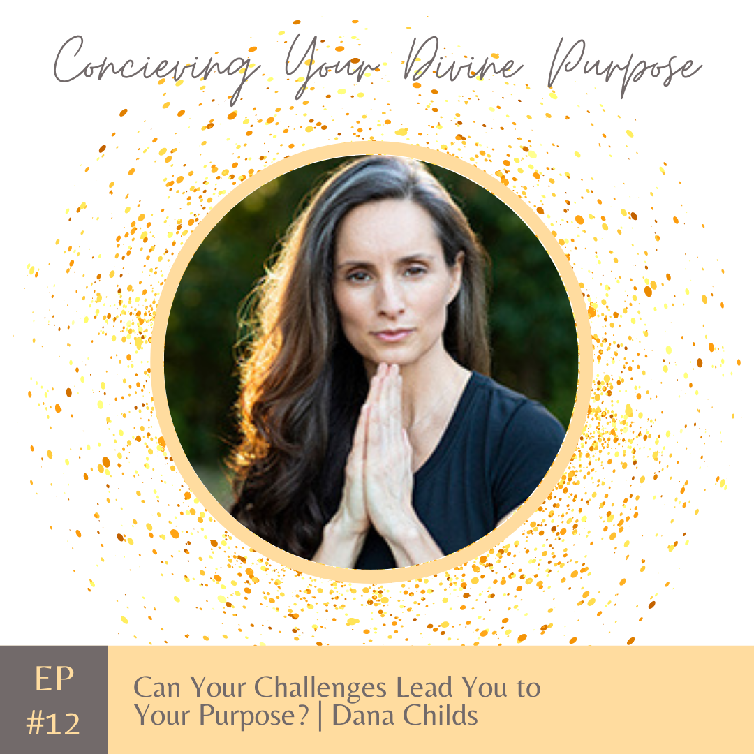 EP12 Can Your Challenges Lead You to Your Purpose? | Dana Childs