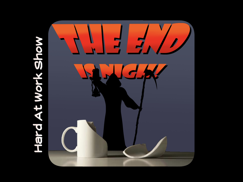 Hard At Work Episode #250: The End is Nigh