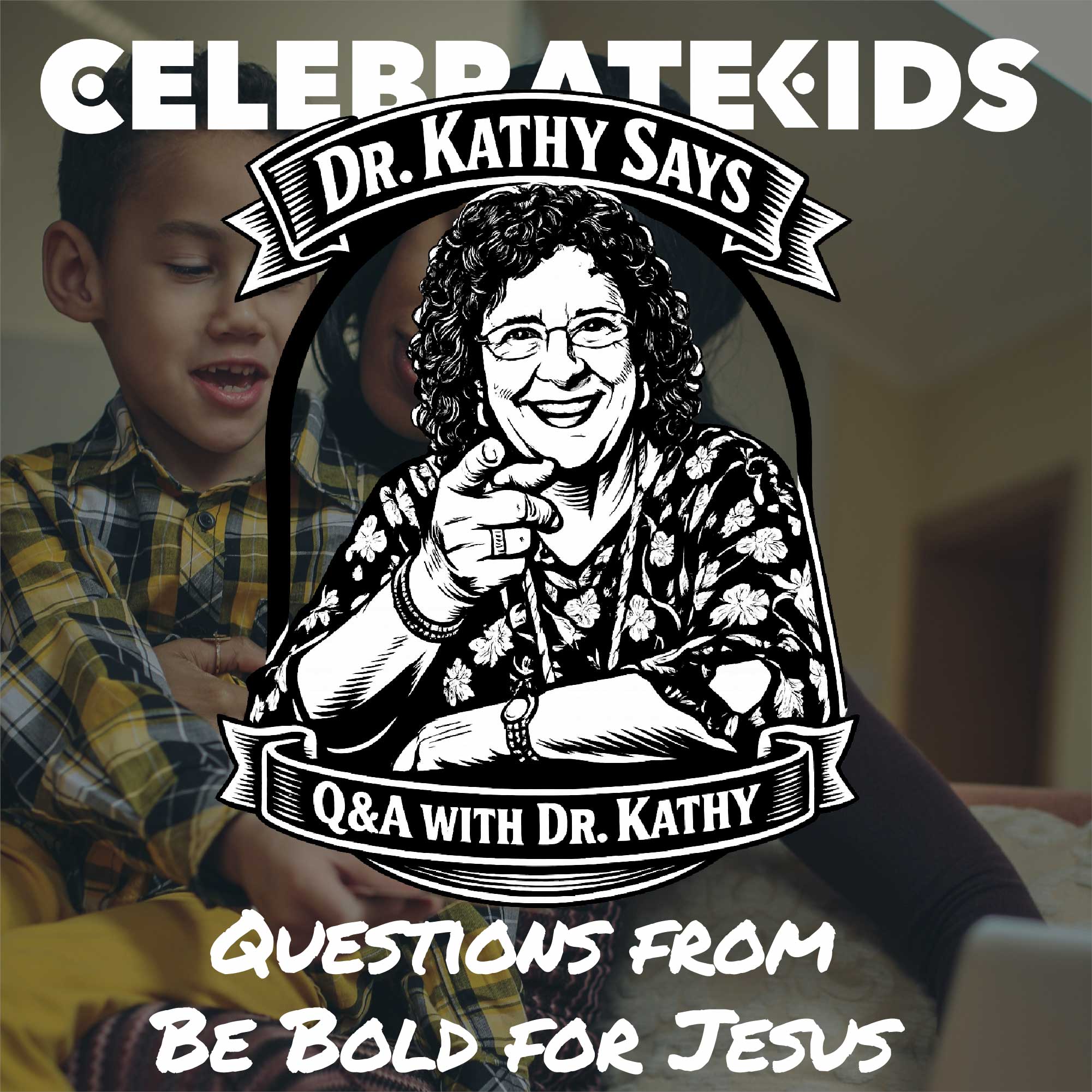 Dr. Kathy Says - Hormones, Hurtful Words, and Raising Bold Kids - Questions from Be Bold for Jesus