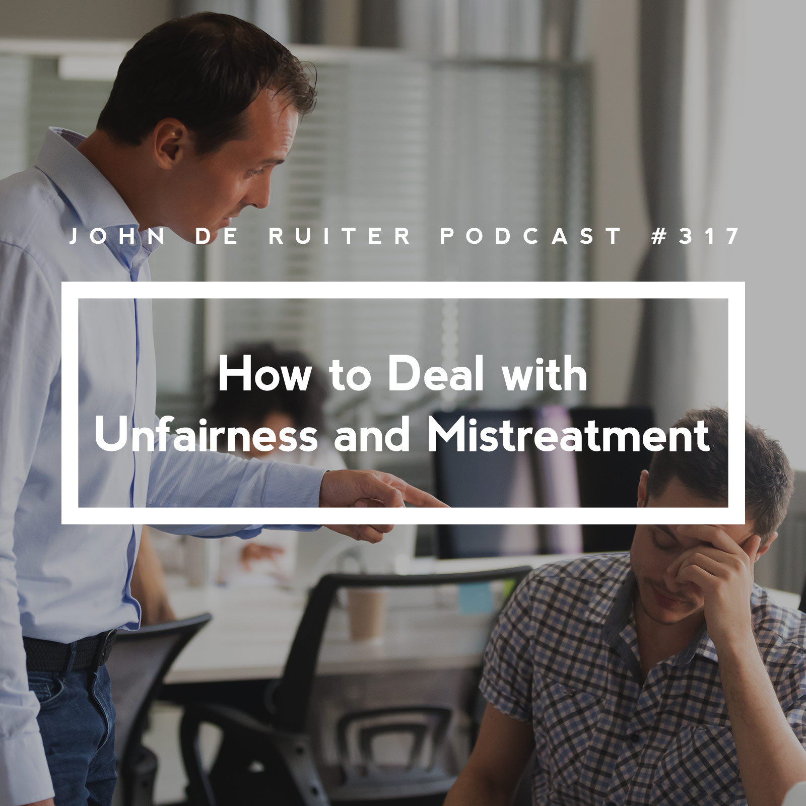 JdR Podcast 317 - How to Deal with Unfairness and Mistreatment