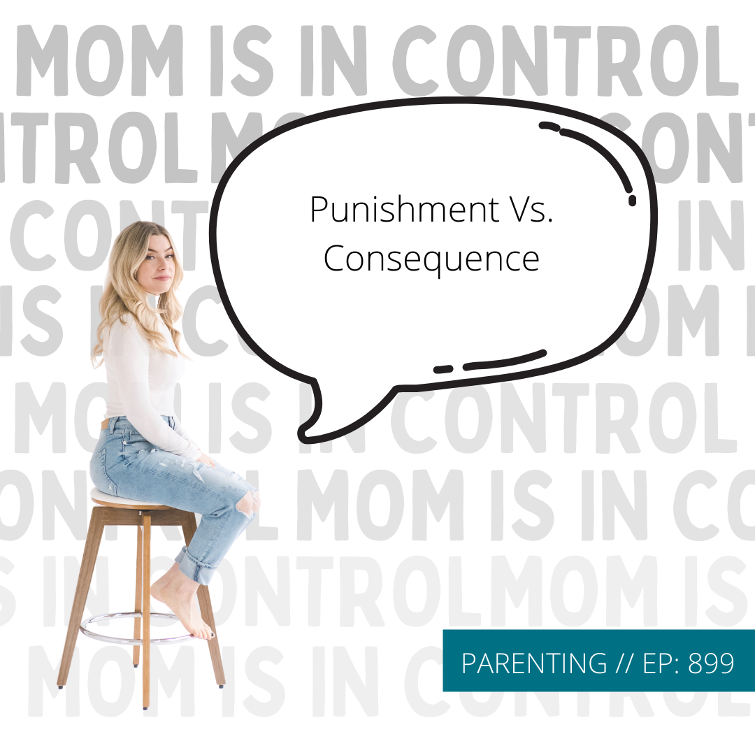 899:  [PARENTING] Punishment Vs. Consequence