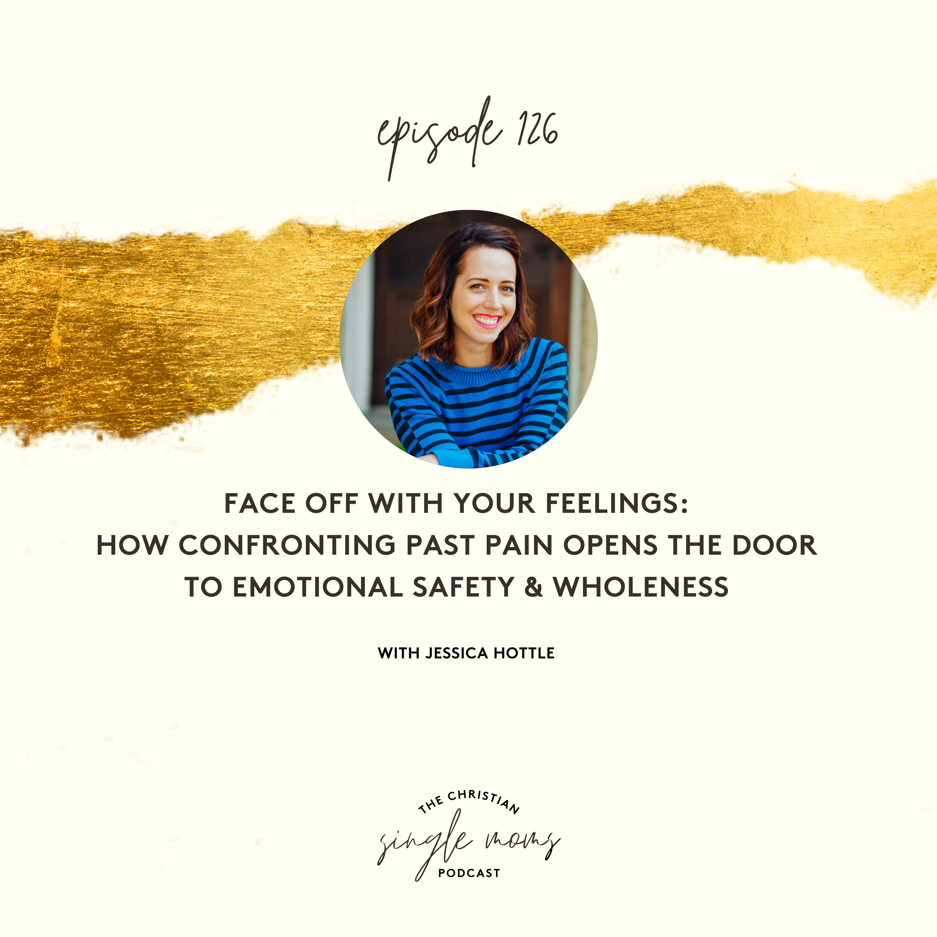 Face Off With Your Feelings: How Confronting Past Pain Opens the Door to Emotional Safety & Wholeness with Jessica Hottle
