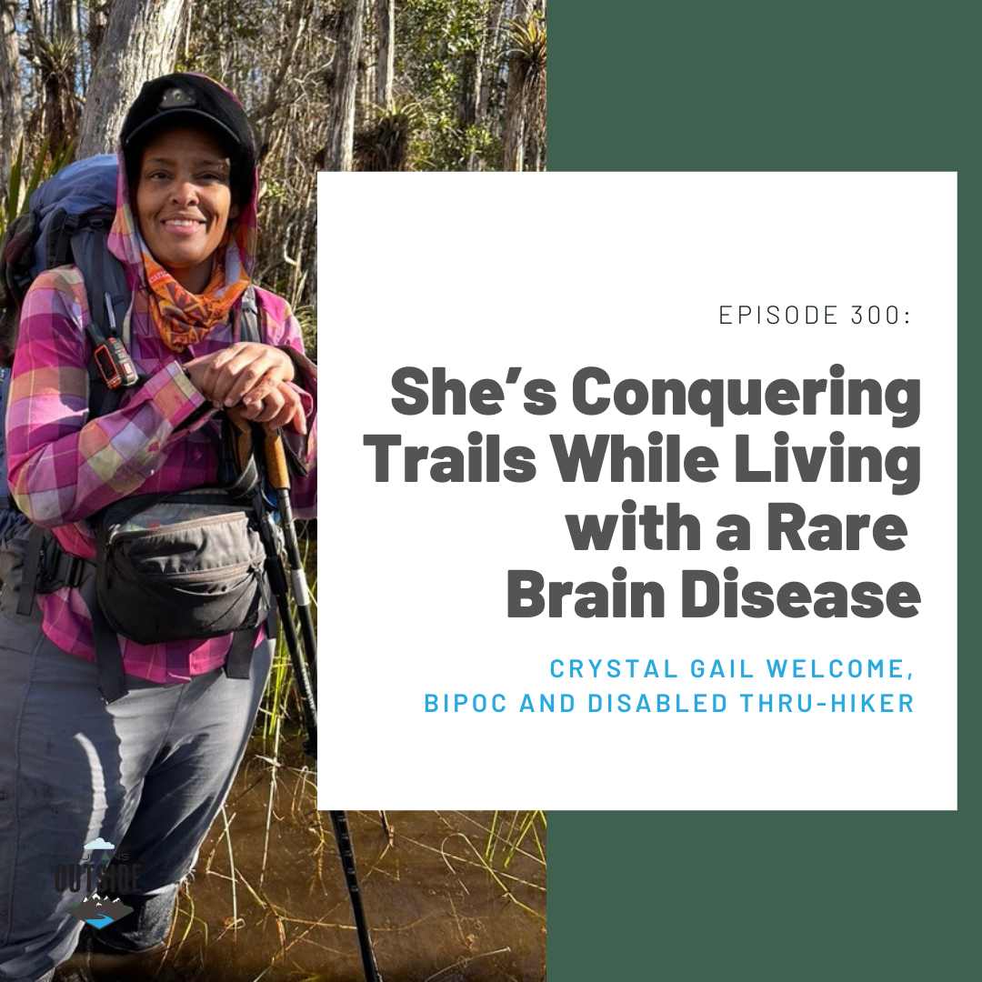 300: She’s Conquering Trails with a Rare Brain Disease (Crystal Gail Welcome, BIPOC and disabled thru-hiker)