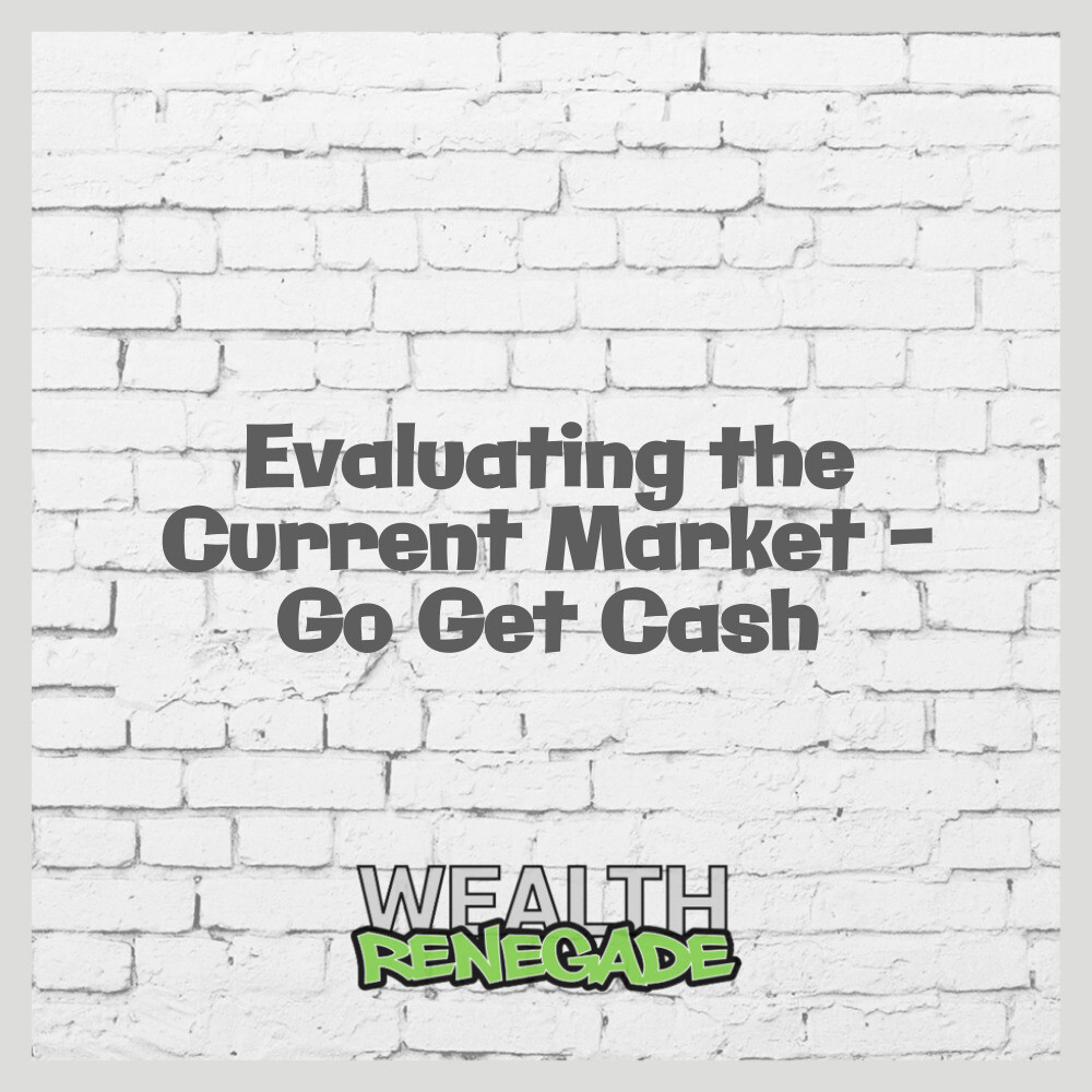 Episode 36 - Evaluating the Current Market - Go Get Cash
