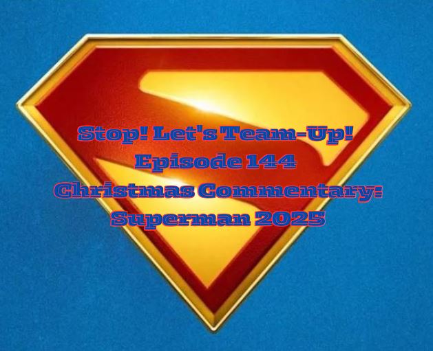 Stop! Let's Team-Up! Episode 144 -- Christmas Commentary: Superman 2025