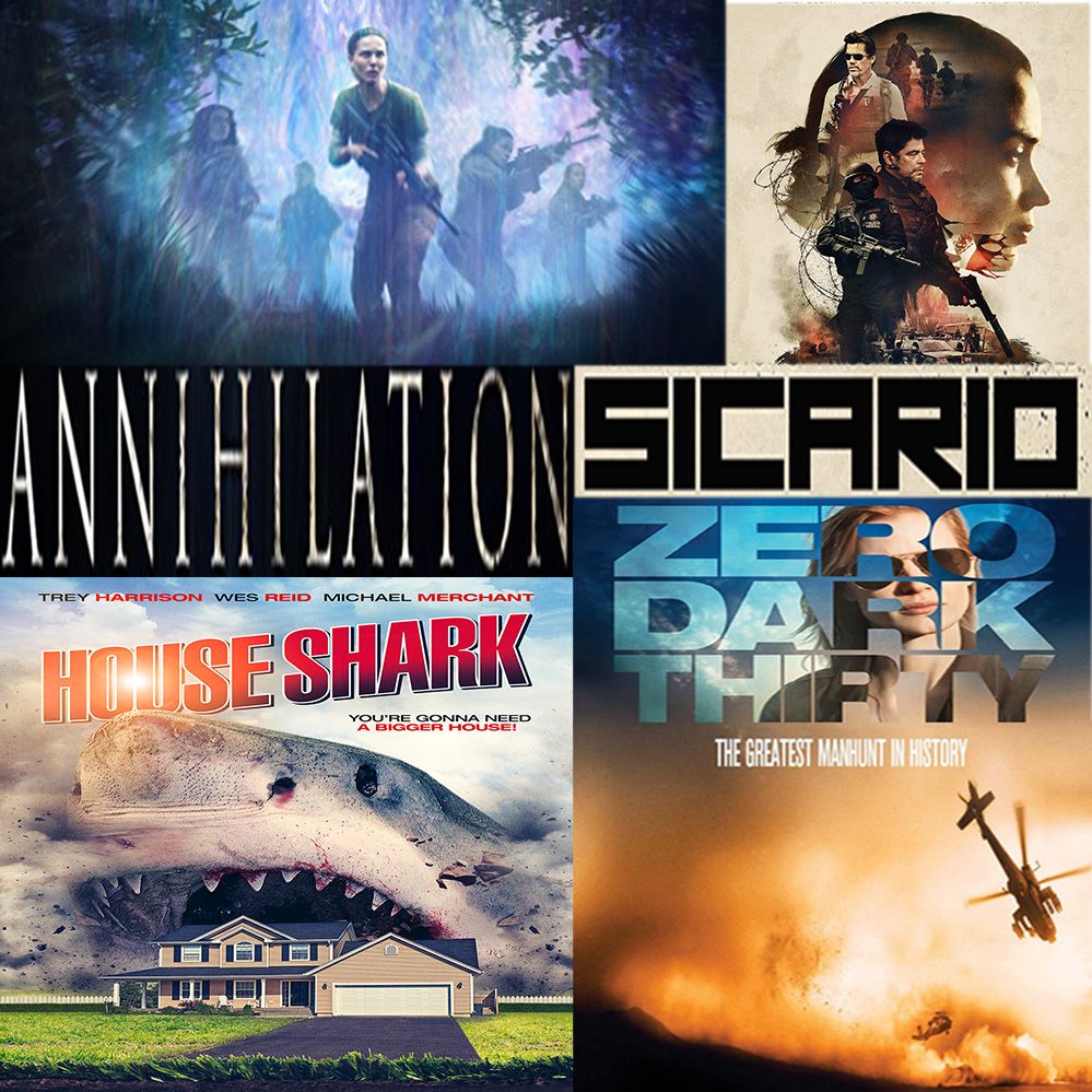 Week 080: (Annihilation (2018), House Shark (2016), Sicario (2015), Zero Dark Thirty (2012))