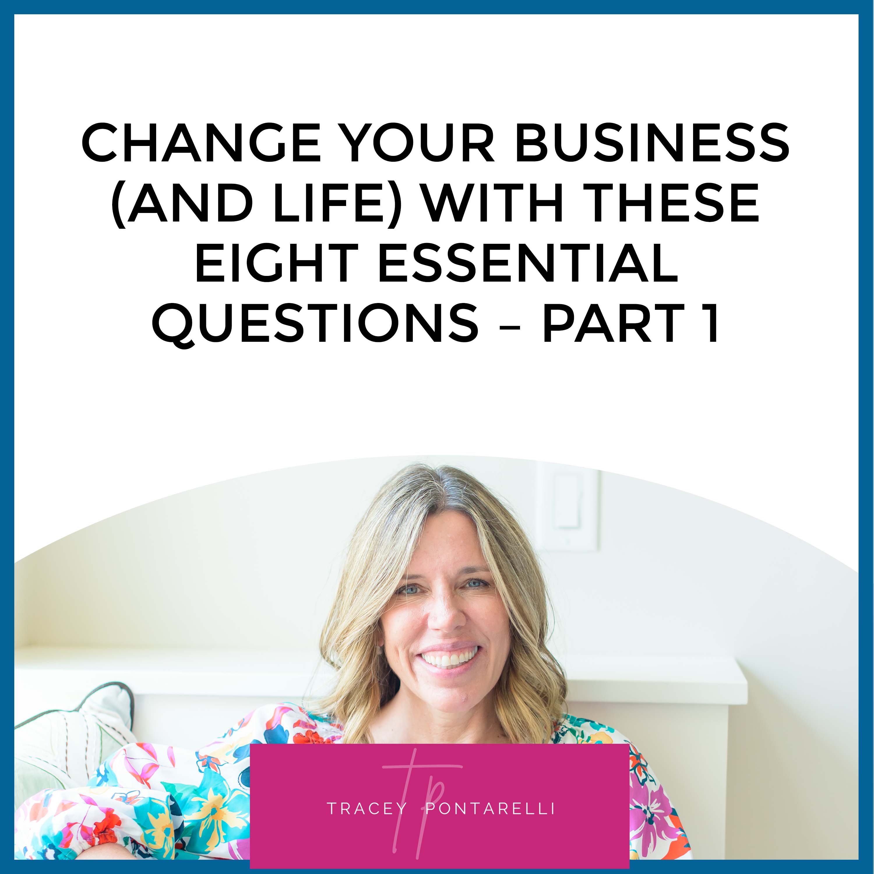 Change Your Business (And Life) With These Eight Essential Questions – Part 1