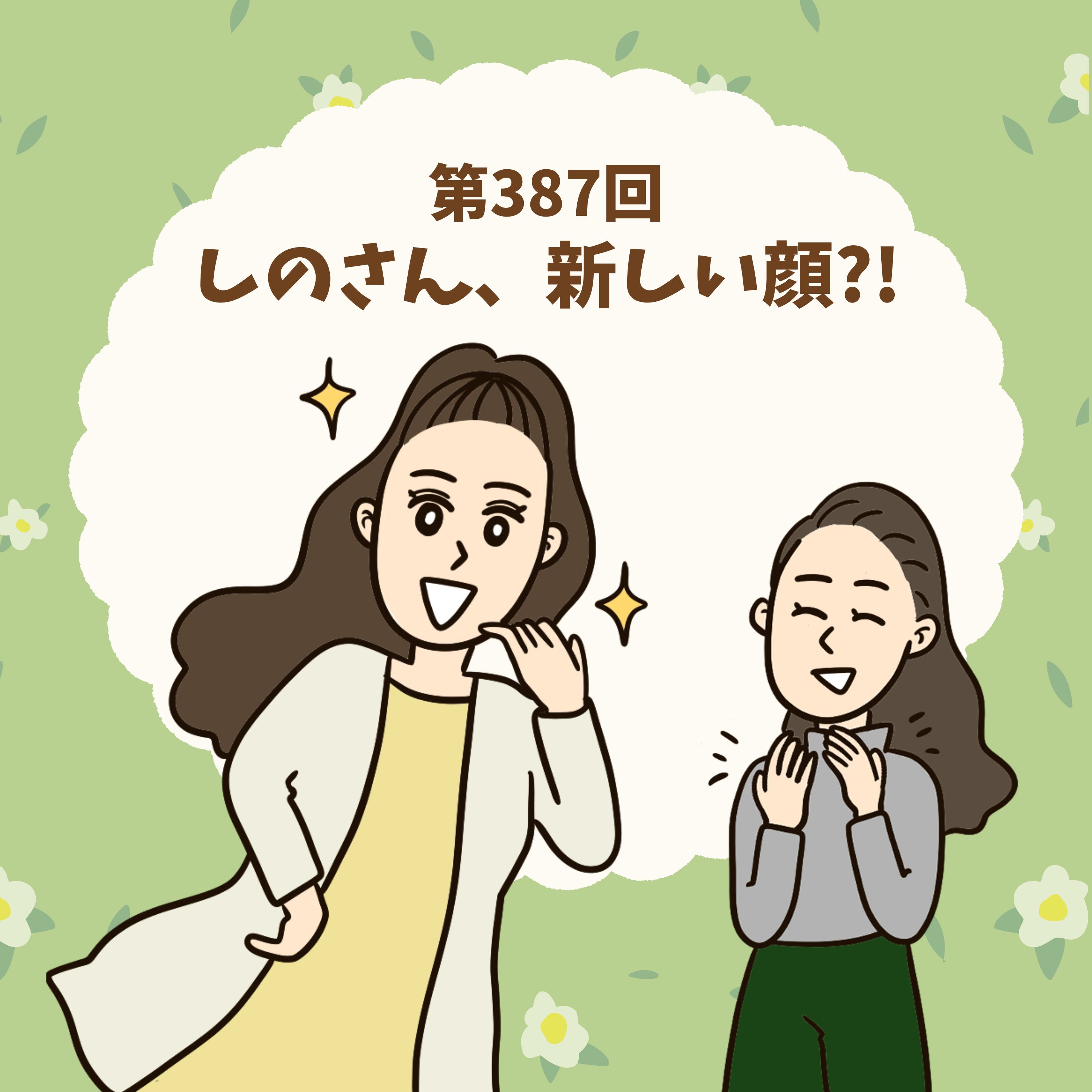 第387回しのさん、新しい顔。