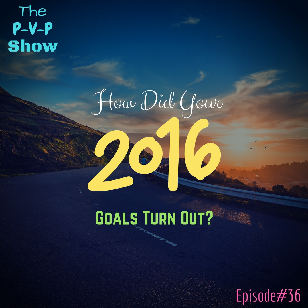 Episode#36 How Did Your 2016 Goals Turn Out?
