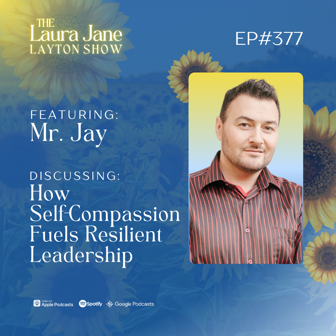 EP377: How Self-Compassion Fuels Resilient Leadership with Mr. Jay EP377: How Self-Compassion Fuels Resilient Leadership with Mr. Jay