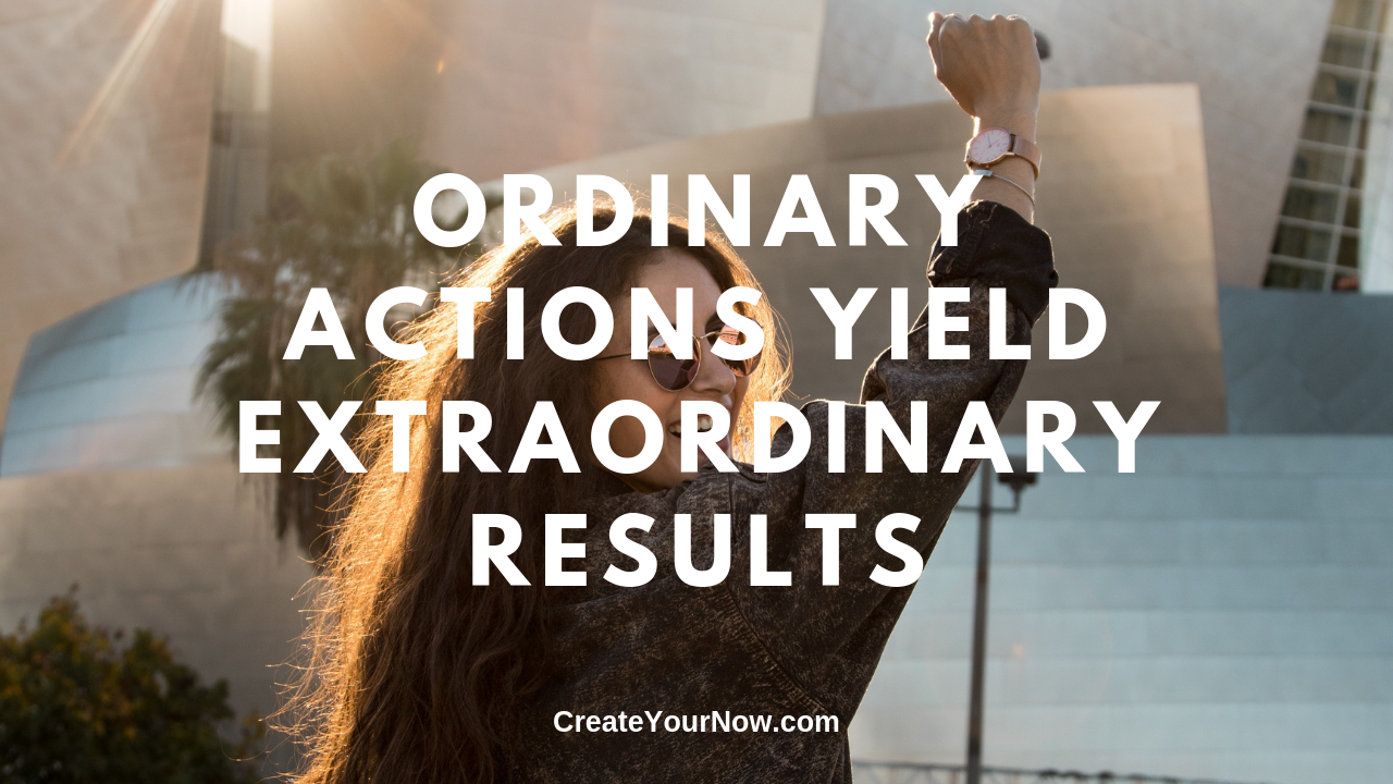 1619 Ordinary Actions Yield Extraordinary Results
