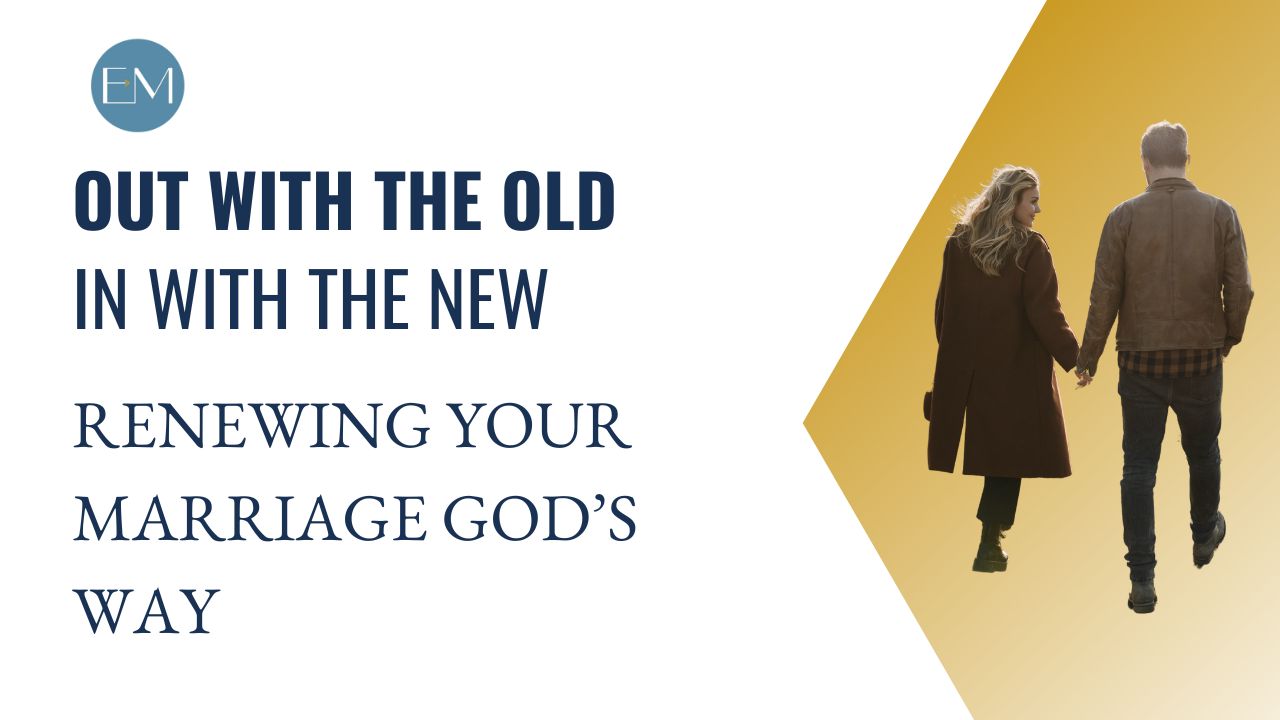 Ep. 139: Out with the Old, In with the New: How to Renew Your Marriage God’s Way