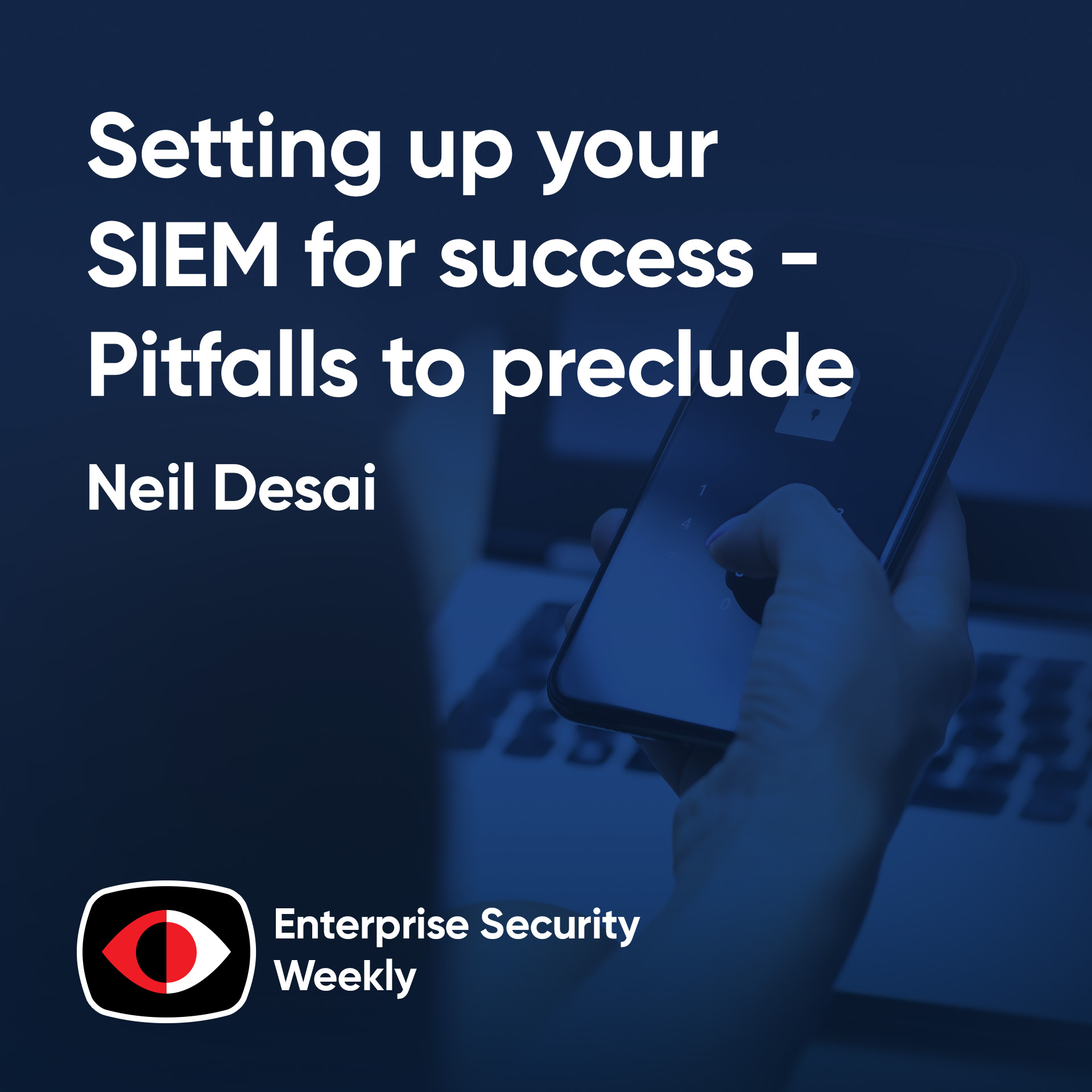 cover of episode Setting up your SIEM for success - Pitfalls to preclude and tips to take - Neil Desai - ESW #400