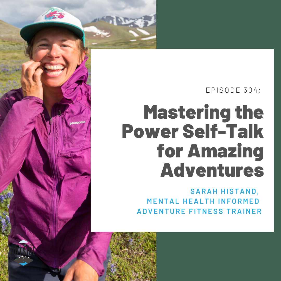 304: Mastering the Power Self-Talk for Amazing Adventures (Sarah Histand, mental health informed adventure fitness trainer)