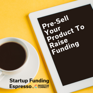 Startup Funding Espresso – Pre-Sell Your Product To Raise Funding