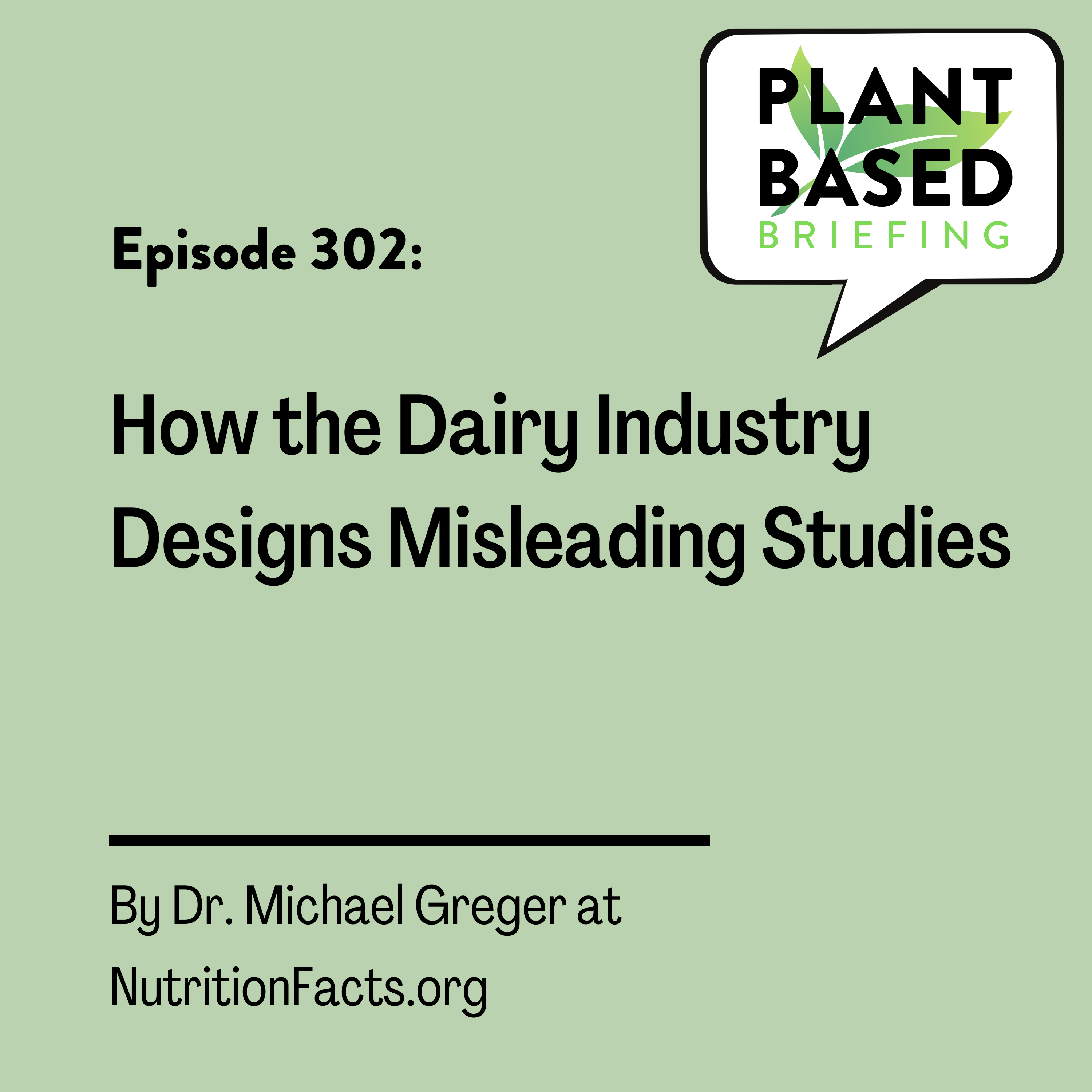 302: How the Dairy Industry Designs Misleading Studies by Dr. Michael Greger at NutritionFacts.org