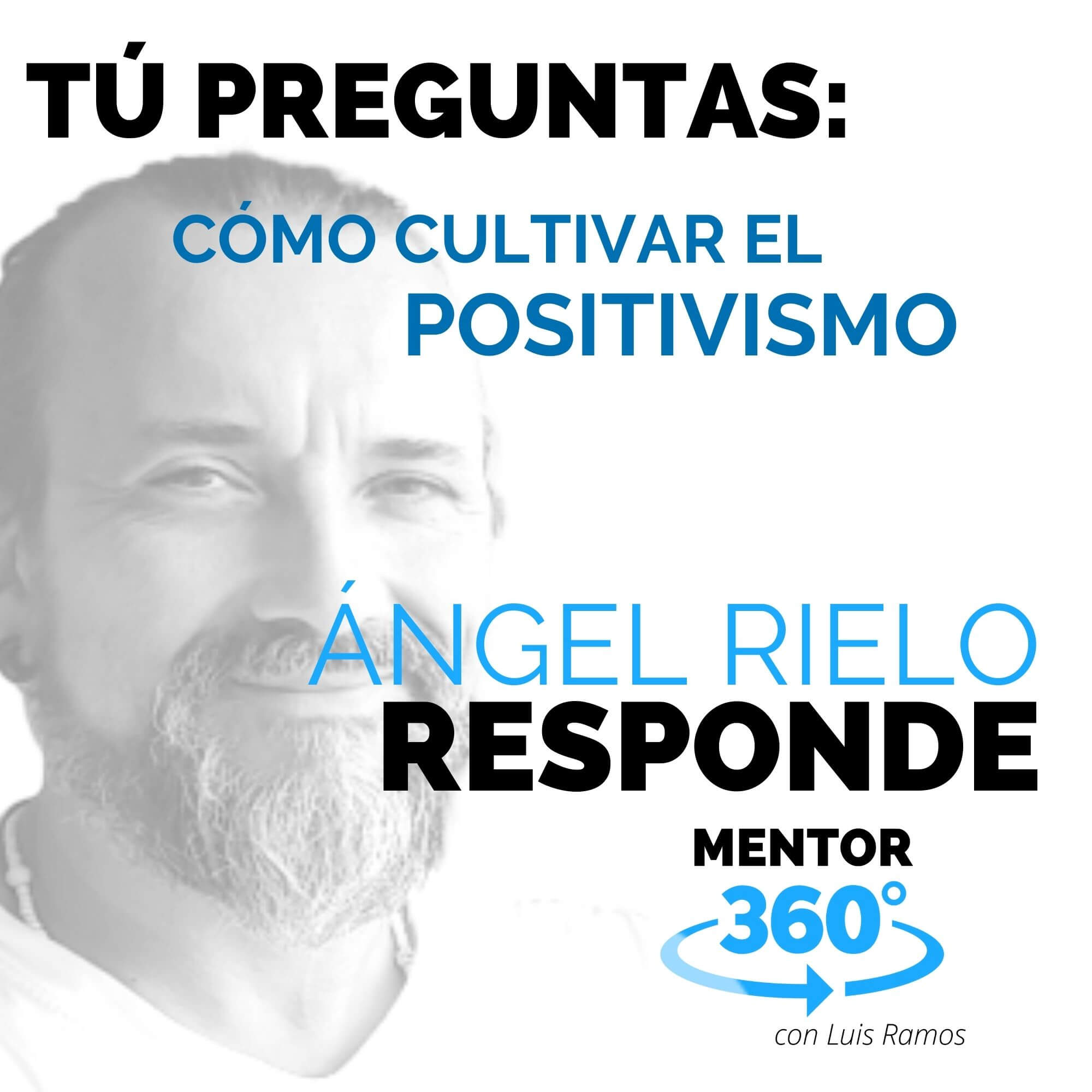 Cómo Cultivar el Positivismo, con Ángel Rielo - MENTOR360