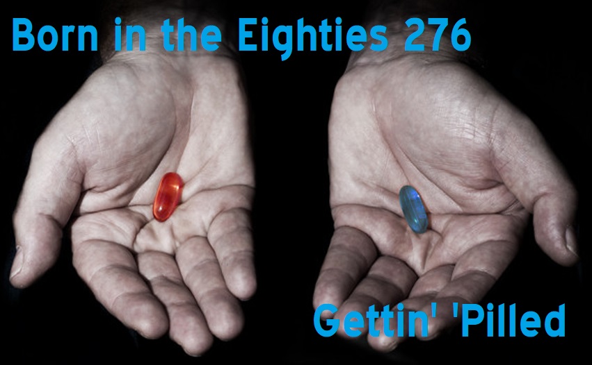 Born in the Eighties 276: Gettin' 'Pilled