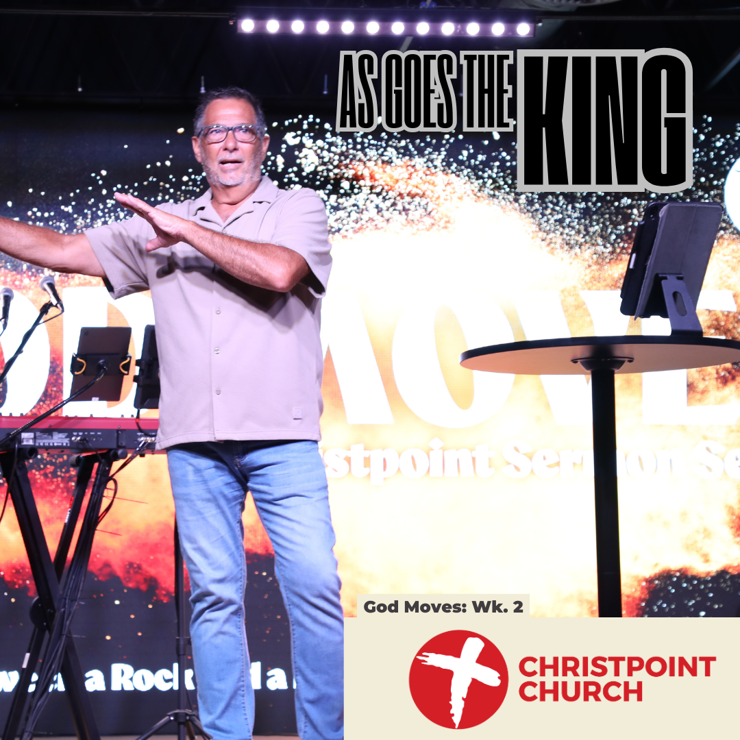 God Moves Wk. 2: As Goes the King | Christpoint Church | Pastor Steve Qualls