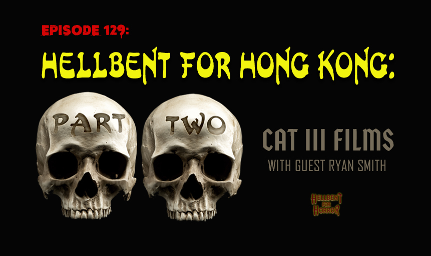 Episode 129: Hellbent for Hong Kong: CAT III films with Ryan Smith- PART TWO