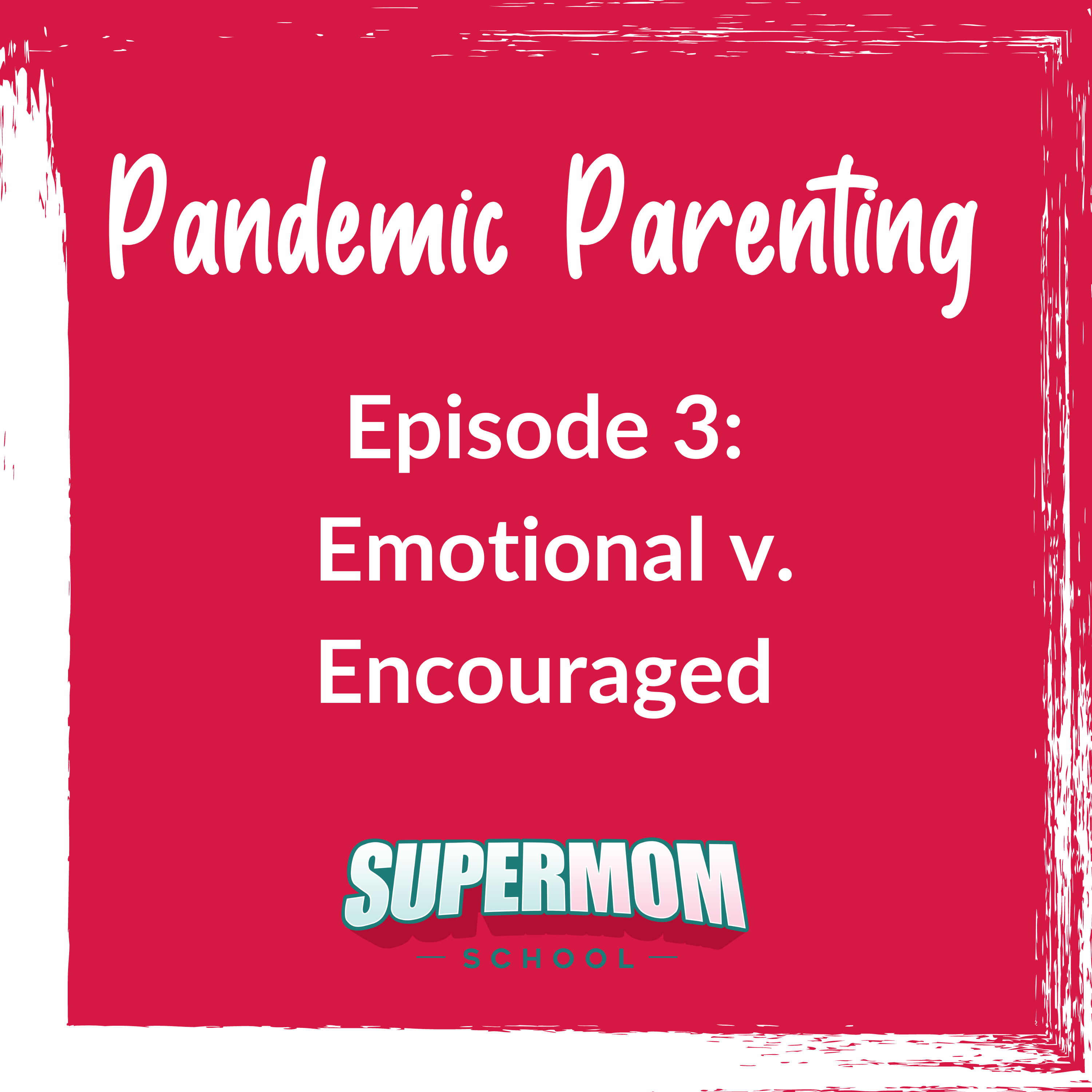 Pandemic Parenting: Emotional v. Encouraged
