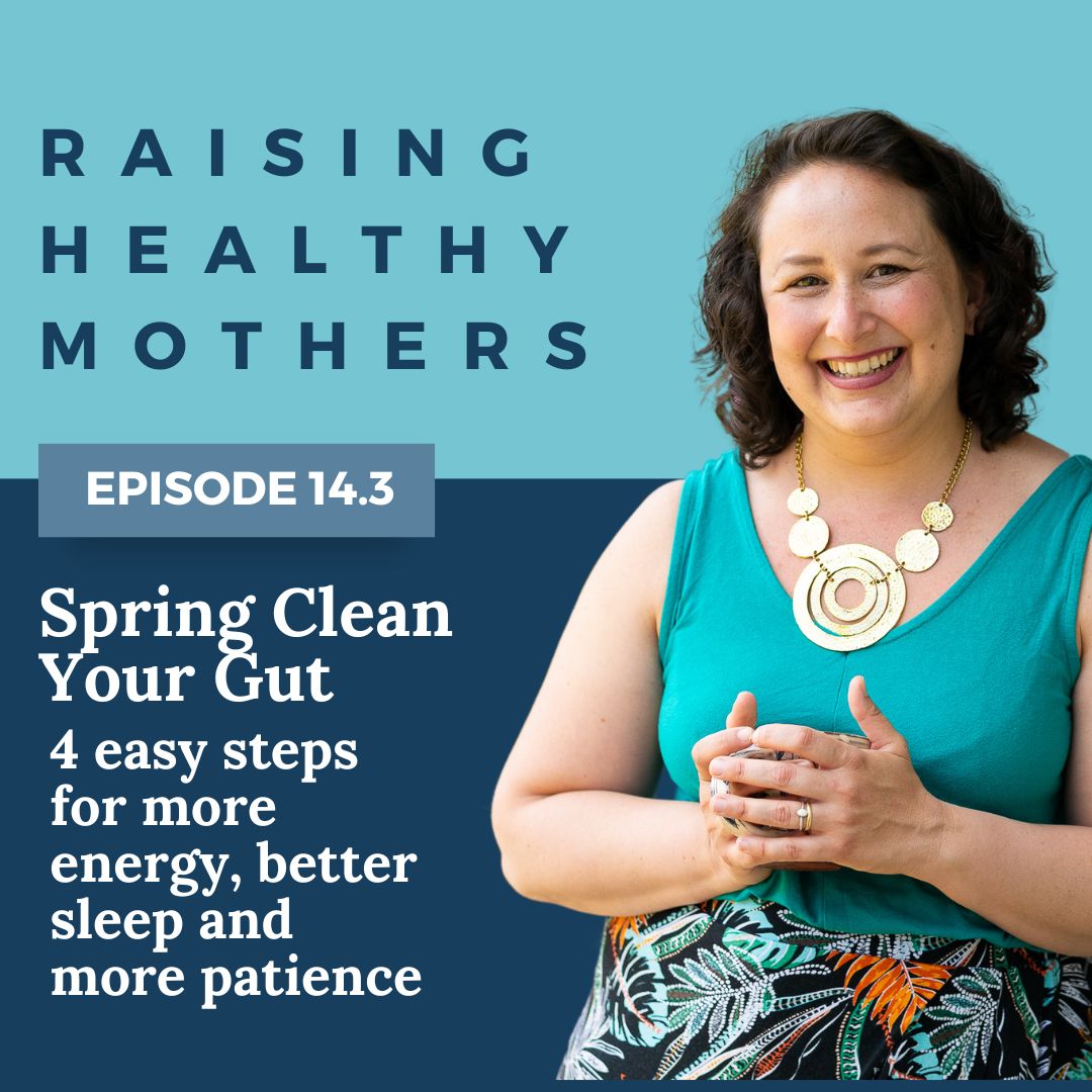 {14.3} Spring Clean Your Gut: 4 easy steps for more energy, better sleep and more patience