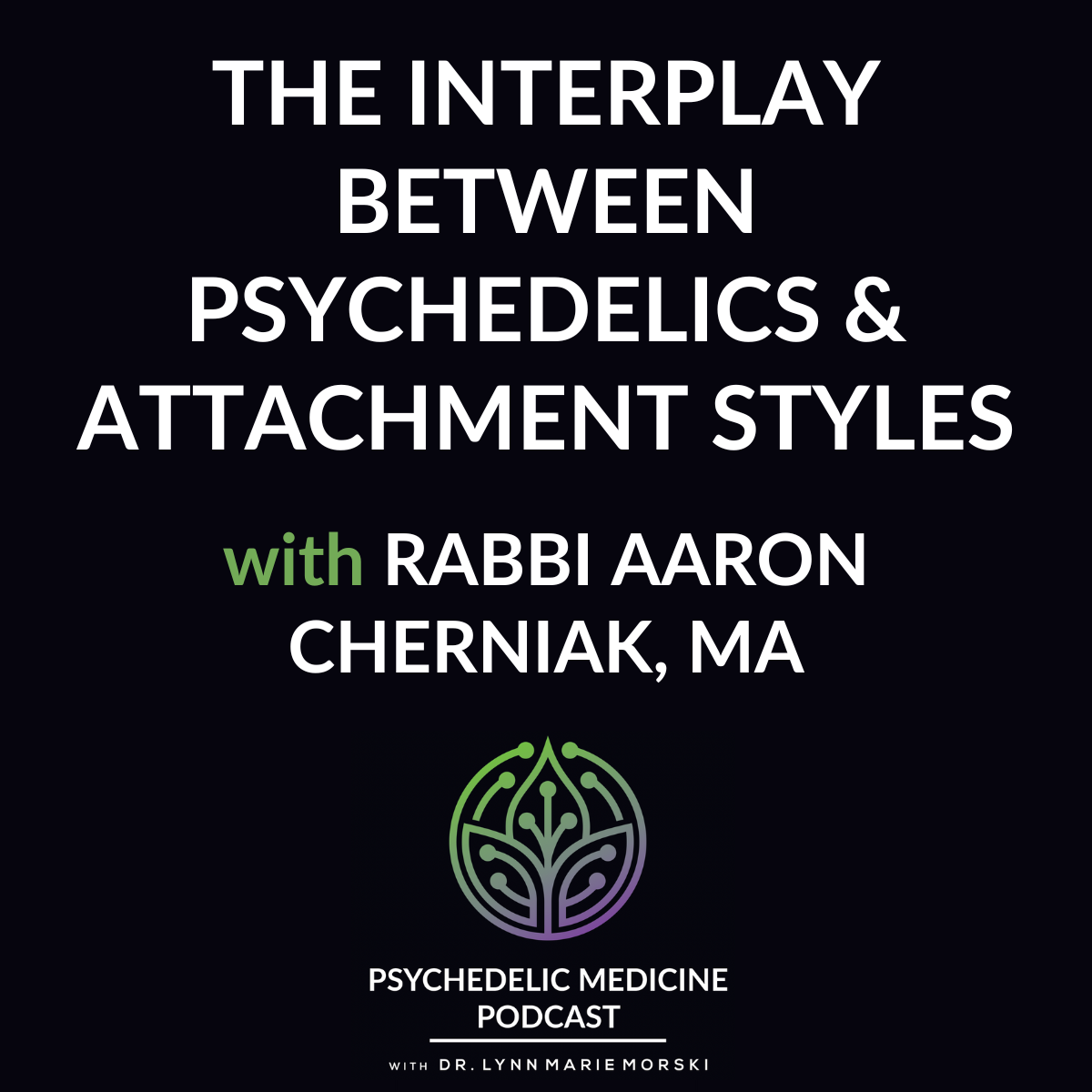 The Interplay between Psychedelics and Attachment Styles with Rabbi Aaron Cherniak, MA
