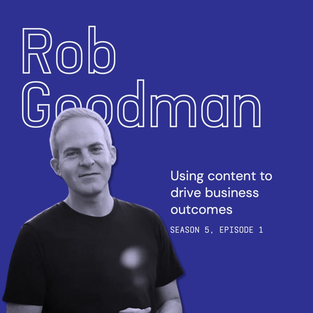 Rob Goodman uses content to drive business outcomes