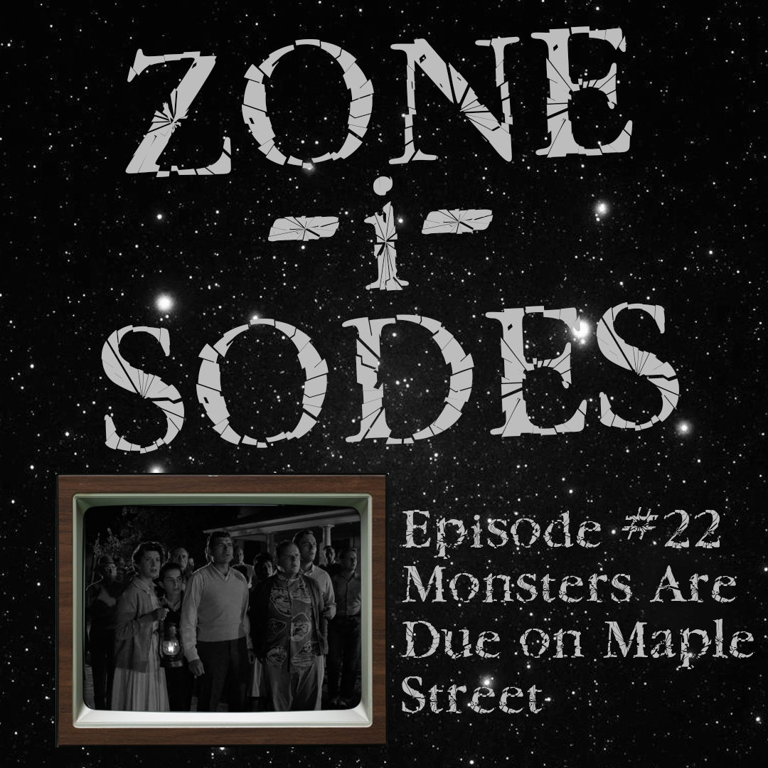 Zone-i-Sodes - Ep. 22 - The Monsters Are Due On Maple Street