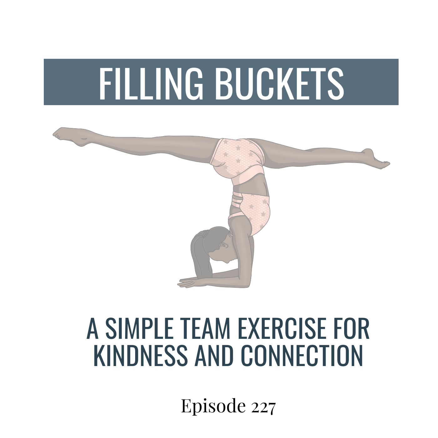 227. Filling Buckets: A Simple Team Exercise for Connection and Kindness 227. Filling Buckets: A Simple Team Exercise for Connection and Kindness