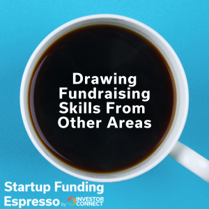 Startup Funding Espresso – Drawing Fundraising Skills From Other Areas Startup Funding Espresso – Drawing Fundraising Skills From Other Areas