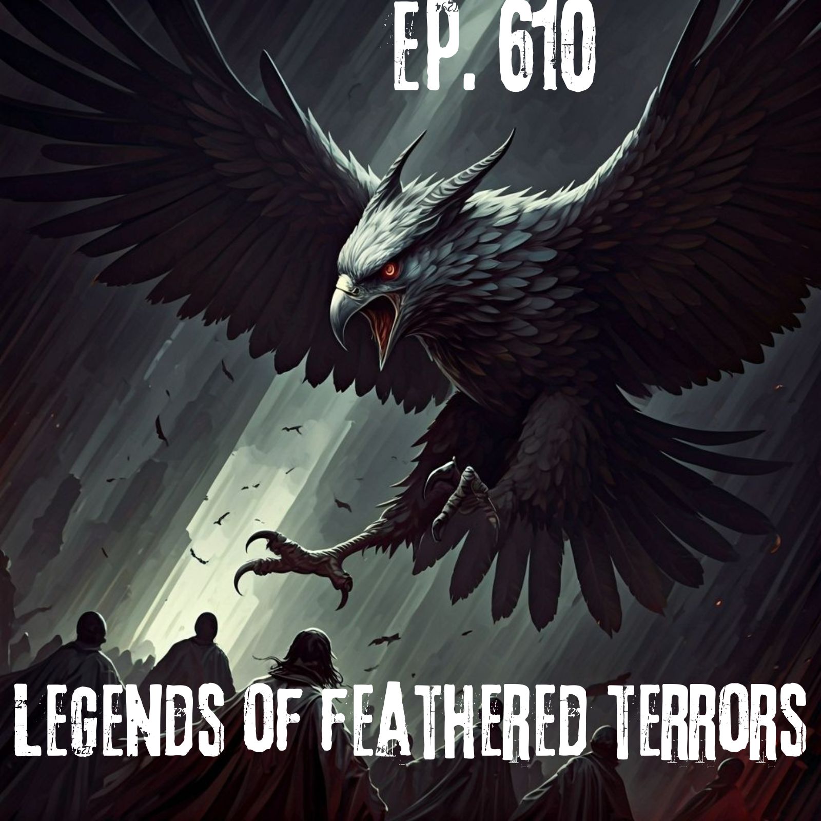 Ep. 610 - Legends of Feathered Terrors