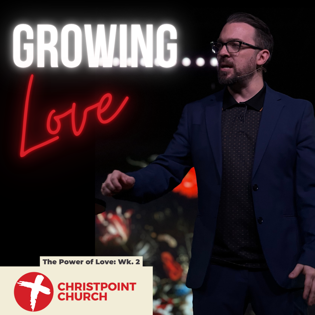 The Power of Love Wk. 2: Growing Love | Christpoint Church | Alex Lisic