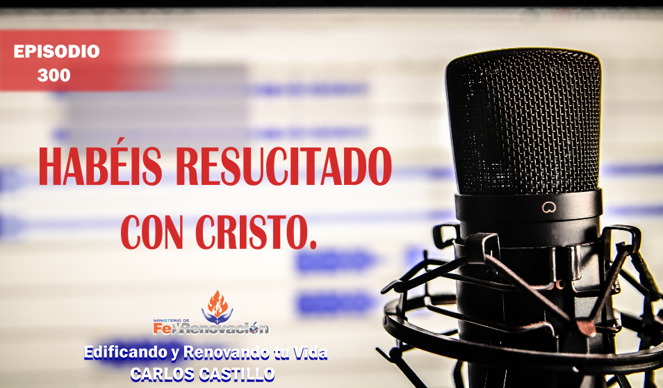 Episodio #300-Habéis Resucitado con Cristo.