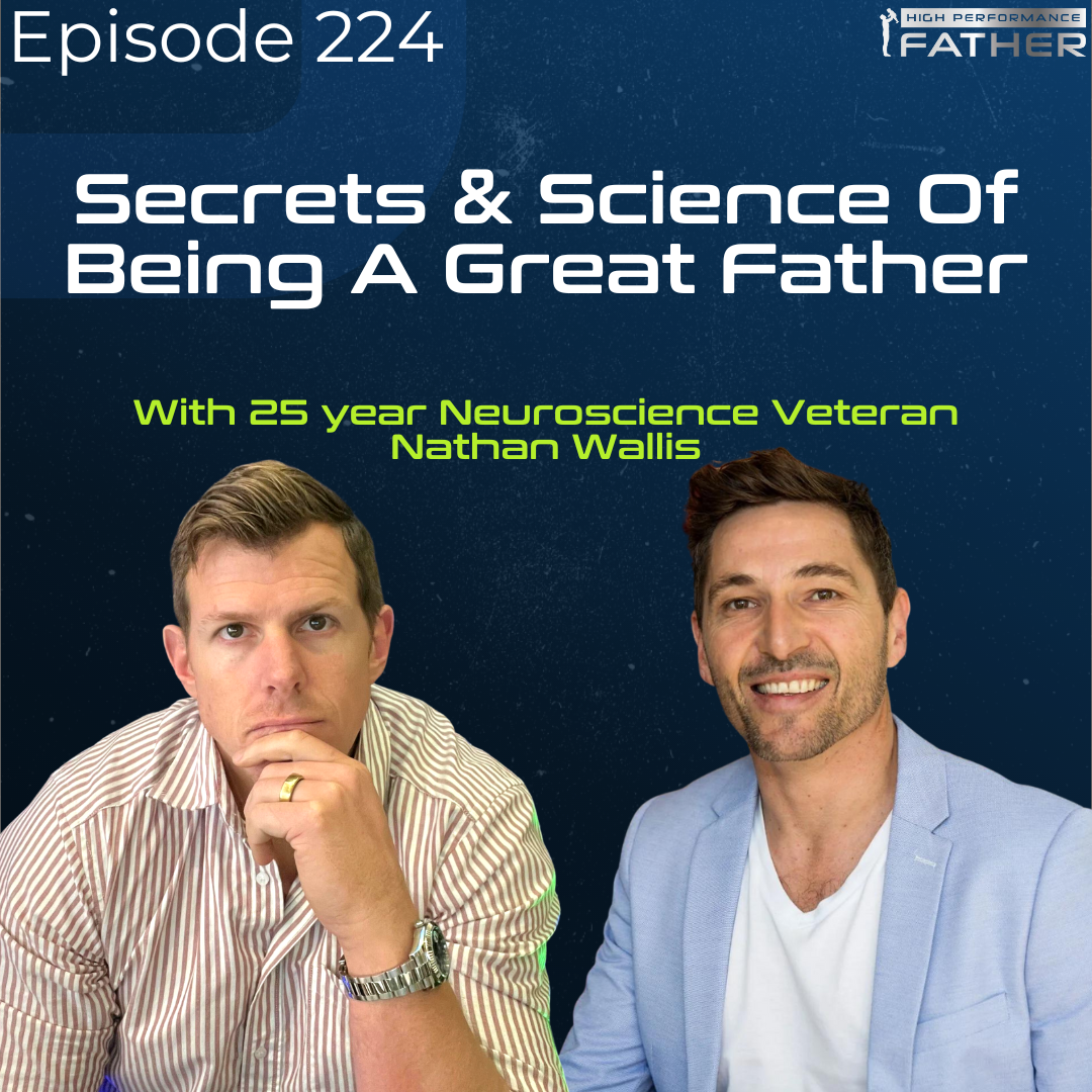 224. Secrets & Science Of Being A Great Father with 25 year Neuroscience Veteran Nathan Wallis