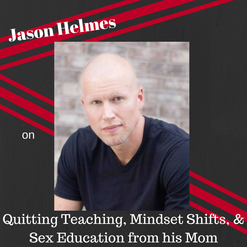 Jason Helmes on Quitting Teaching, Mindset Shifts, & Sex Education from his Mom