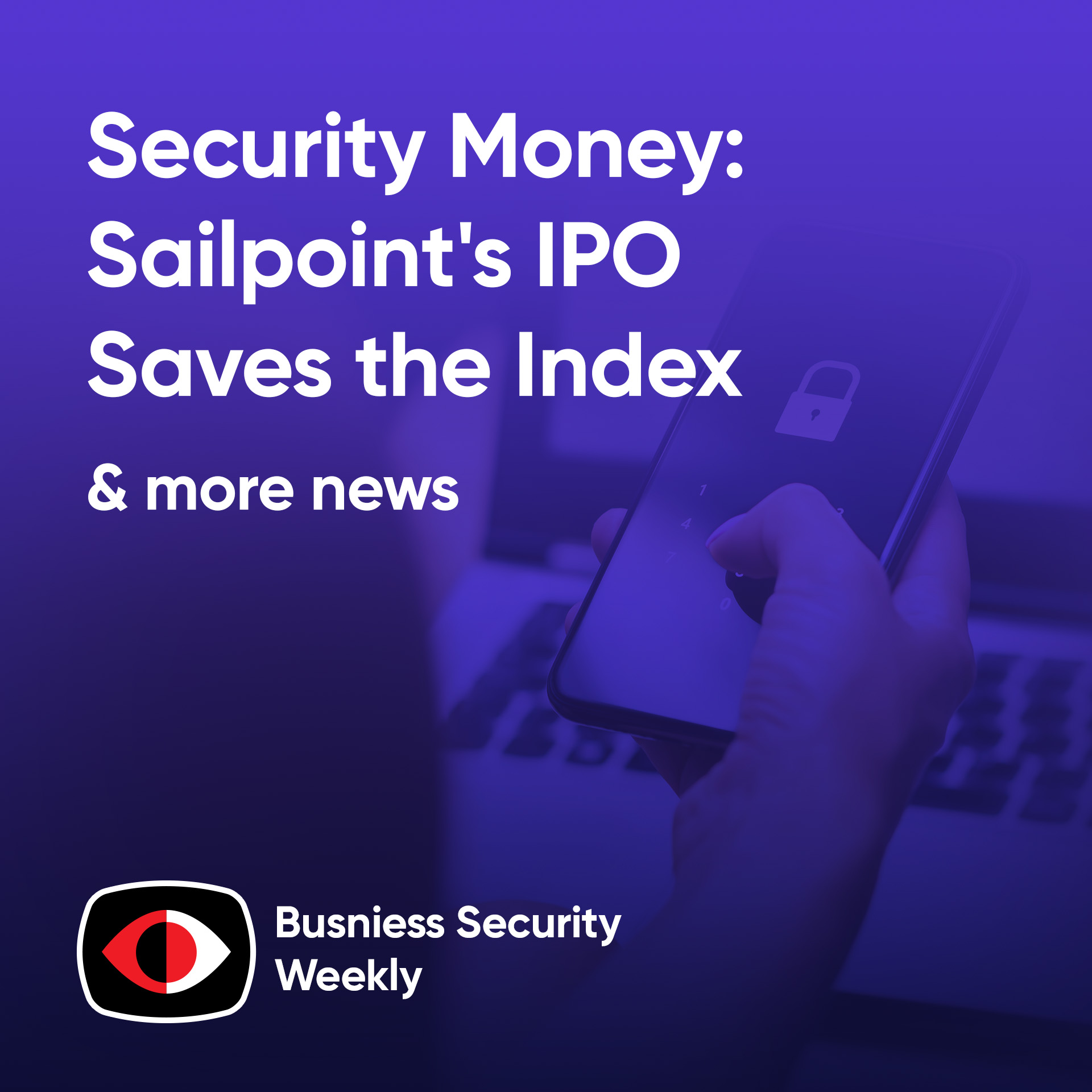 cover of episode Security Money: Sailpoint's IPO Saves the Index - BSW #385
