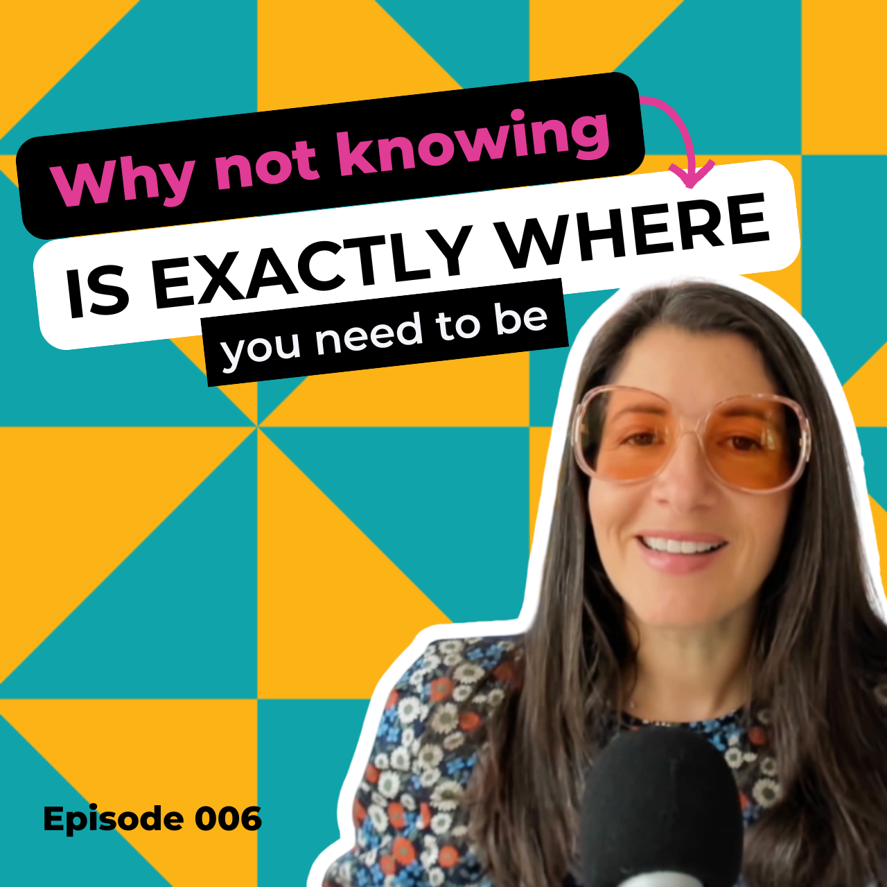 EP 006: Why Not Knowing Is Exactly Where You Need to Be