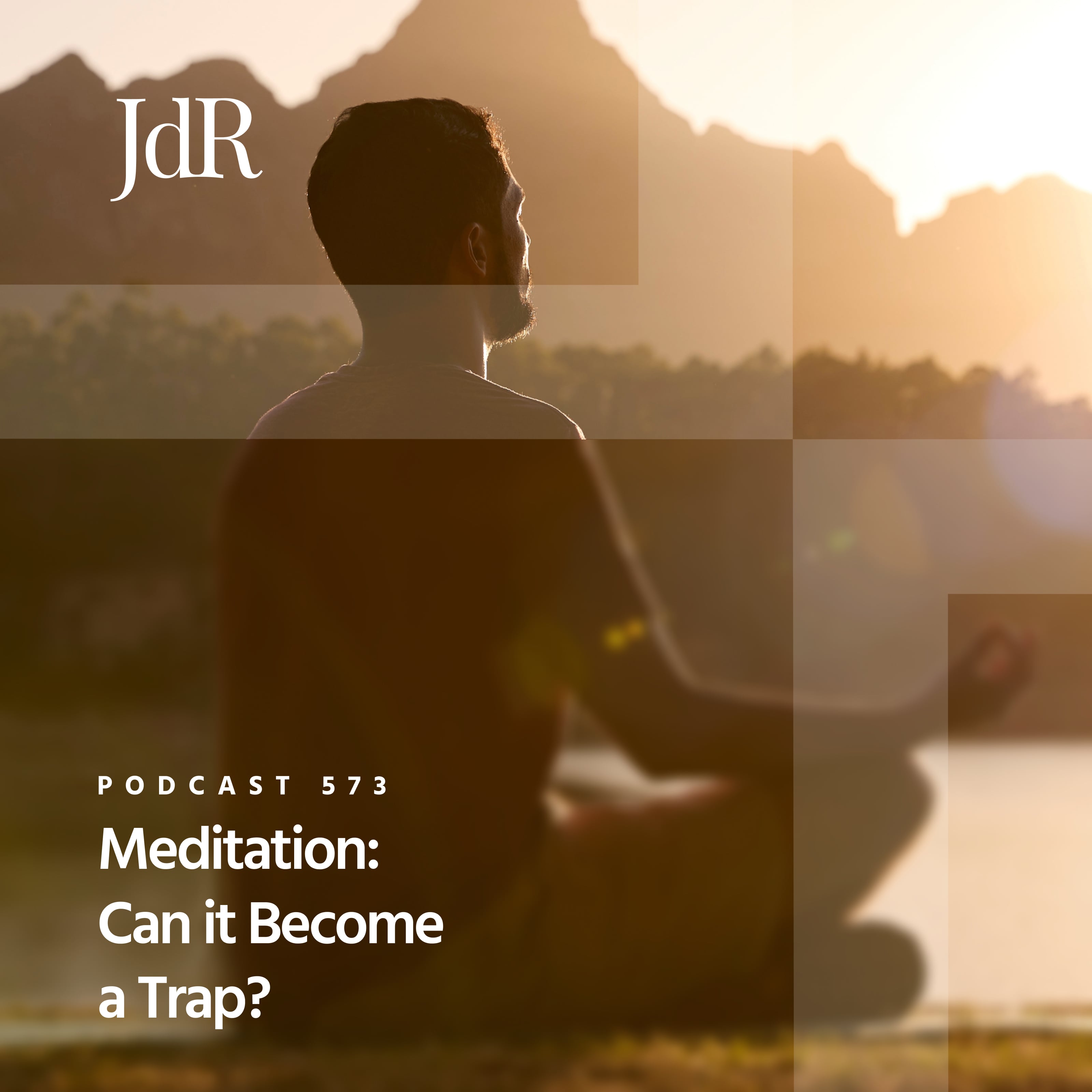 JdR Podcast 573 - Meditation: Can it Become a Trap?