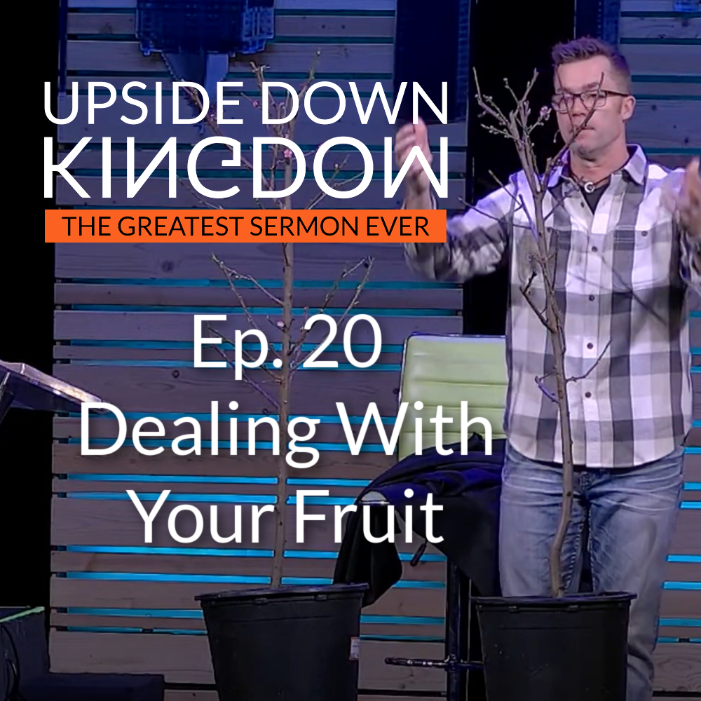 Dealing With Your Fruit | Upside Down Kingdom Ep. 20