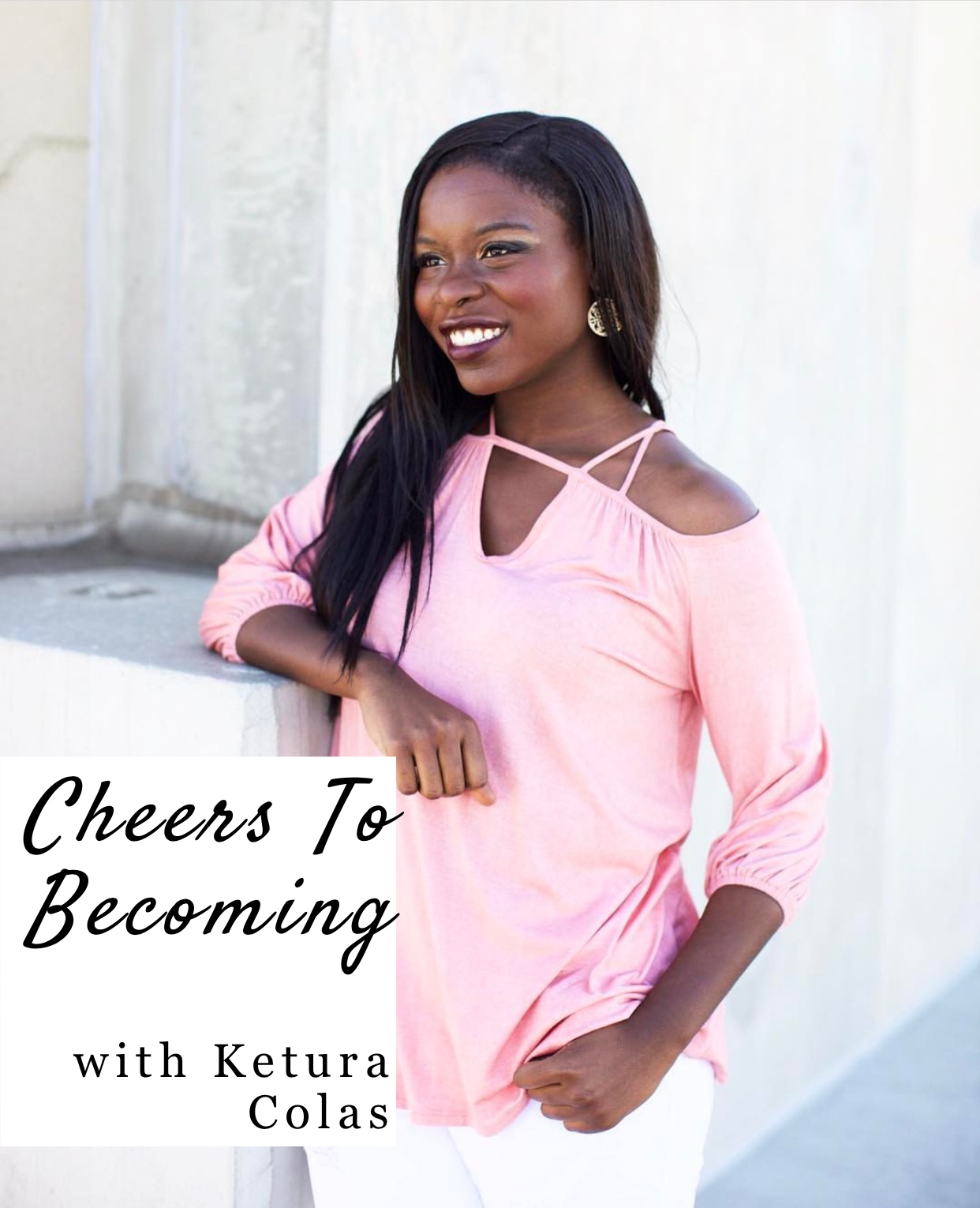 Cheers To Becoming with Ketura Colas