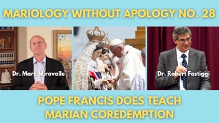 Mariology Without Apology No. 28 - Pope Francis Does Teach Marian Coredemption