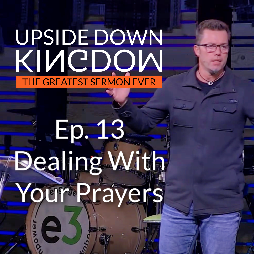 Dealing With Your Prayer | Upside Down KIngdom Ep.13