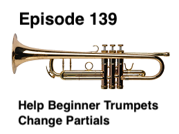 Episode 139 - Help Beginner Trumpets Change Partials