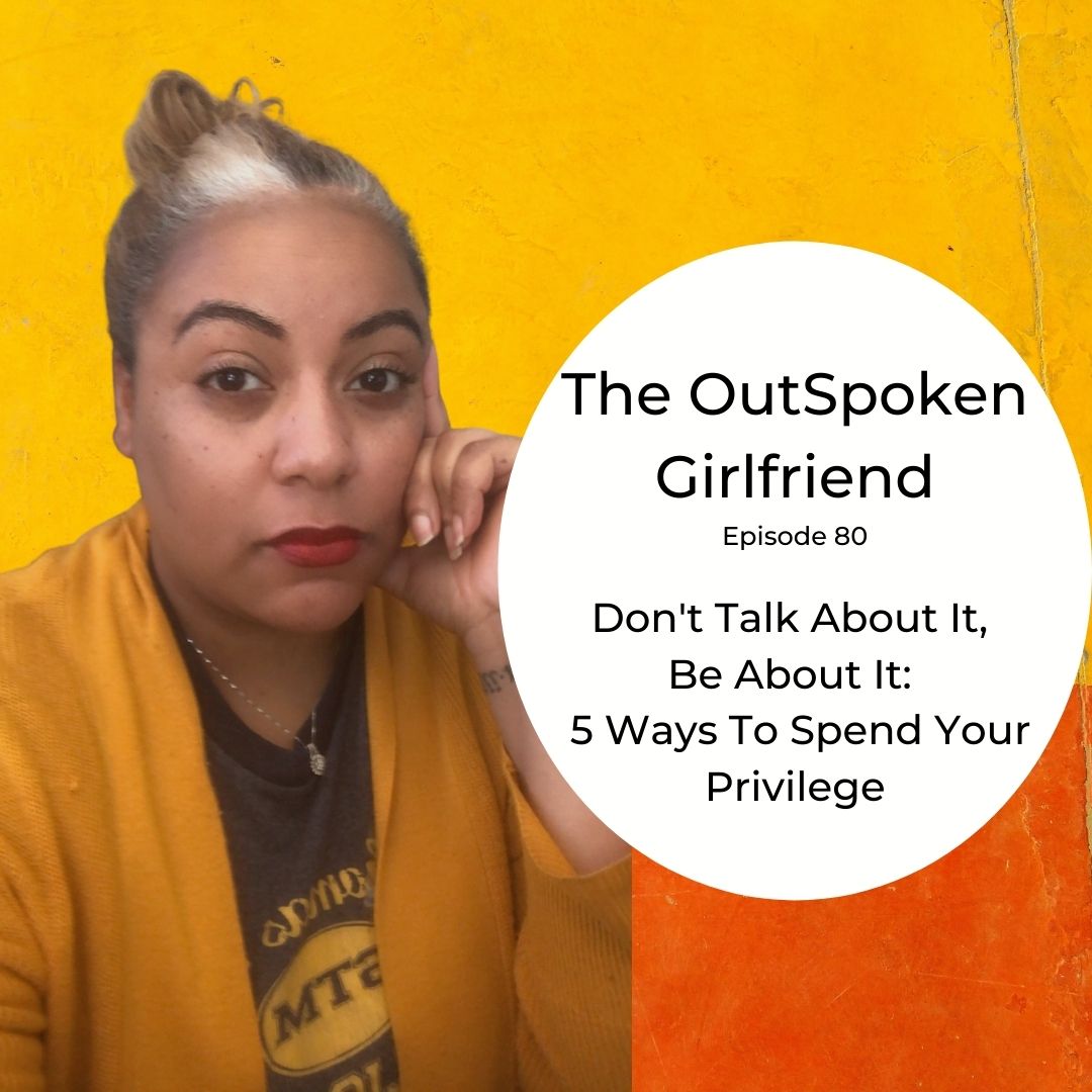 80: Don't Talk About It, Be About It: 5 Ways To Spend Your Privilege 80: Don't Talk About It, Be About It: 5 Ways To Spend Your Privilege