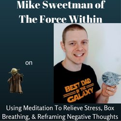 Mike Sweetman of The Force Within on Using Meditation To Relieve Stress, Box Breathing, & Reframing Negative Thoughts